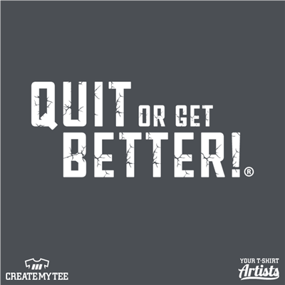 Quit or get better