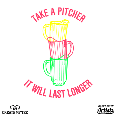 Take A Pitcher, It will Last Longer