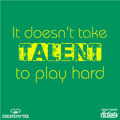 It Takes Effort, Talent, Play Hard