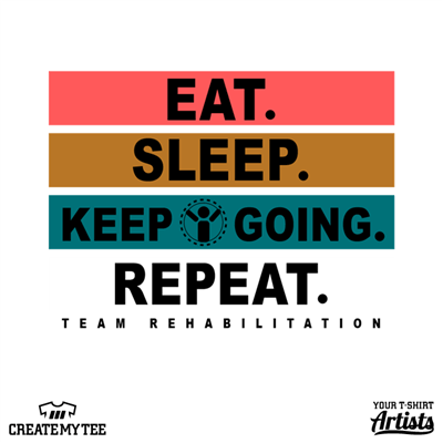 Team Rehab, Team Rehabilitation, Eat Sleep Keep Going Repeat